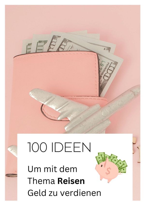 100 Ideen, wie du mit dem Thema Reisen online Geld verdienen kannst